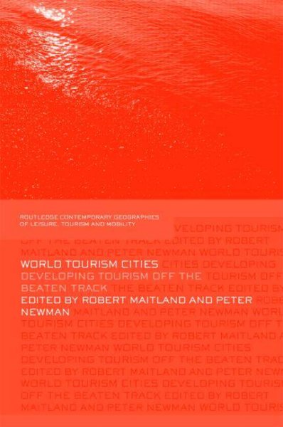 World tourism cities : developing tourism off the beaten track / edited by Robert Maitland and Peter Newman.