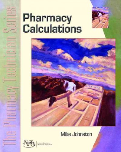 The pharmacy technician series. Pharmacy calculations / series author, Mike Johnston ; contributing authors, Jennifer Fix, Robin Luke.