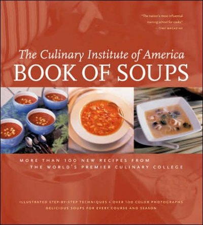 The Culinary Institute of America book of soups : more than 100 new recipes from America's premier culinary college / Culinary Institute of America ; photography by Lorna Smith and Louis Wallach ; [editors, Mary D. Donovan and Jennifer S. Armentrout].