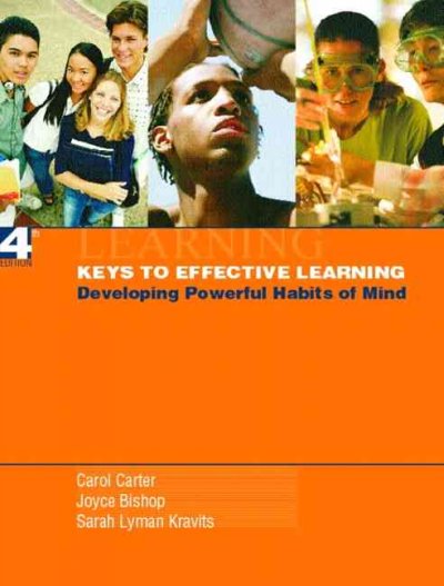 Keys to effective learning : developing powerful habits of mind / Carol Carter, Joyce Bishop, Sarah Lyman Kravits ; editorial consultant, Richard D. Bucher.