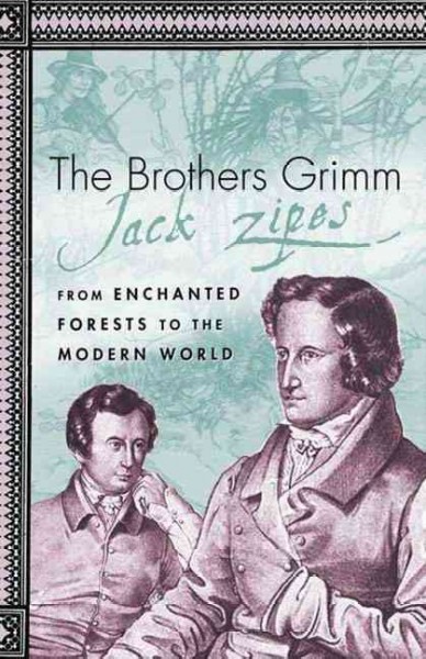 The Brothers Grimm : from enchanted forests to the modern world / Jack Zipes.
