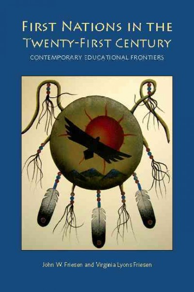 First Nations in the twenty-first century : contemporary educational frontiers / John W. Friesen, Virginia Lyons Friesen.