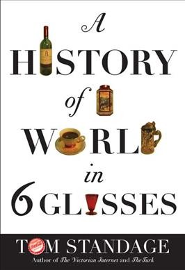 A history of the world in 6 glasses / Tom Standage.