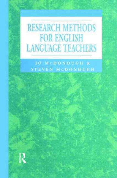 Research methods for English language teachers / Jo McDonough, Steven McDonough.