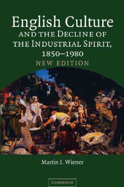 English culture and the decline of the industrial spirit, 1850-1980 / Martin J. Wiener.