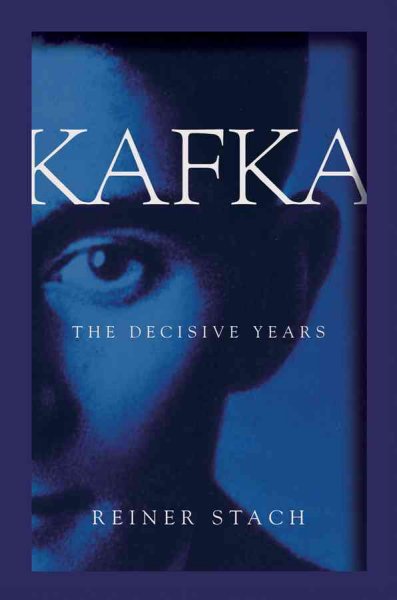 Kafka : the decisive years / Reiner Stach ; translated from the German by Shelley Frisch.