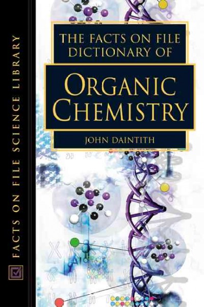 The Facts on File dictionary of organic chemistry / edited by John Daintith.