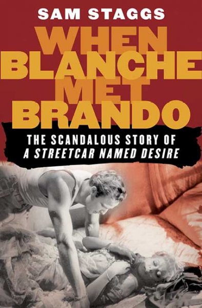 When Blanche met Brando : the scandalous story of "A streetcar named Desire" / Sam Staggs.