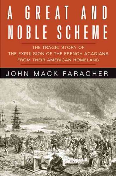 A great and noble scheme : the tragic story of the expulsion of the French Acadians from their American Homeland / John Mack Faragher.
