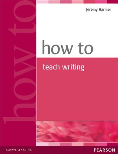How to teach writing / Jeremy Harmer.