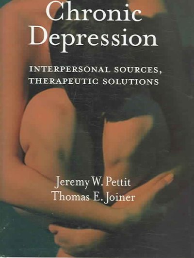 Chronic depression : interpersonal sources, therapeutic solutions / Jeremy W. Pettit and Thomas E. Joiner.