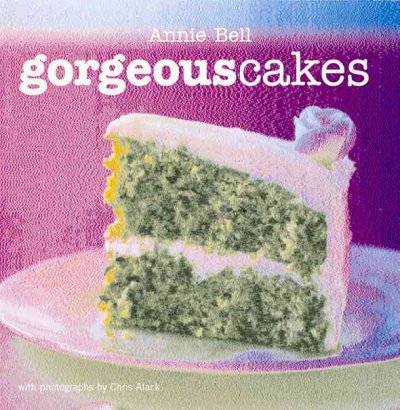 Gorgeous cakes : beautiful baking made easy / Annie Bell ; with photographs by Chris Alack.