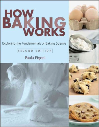 How baking works : exploring the fundamentals of baking science / Paula Figoni.