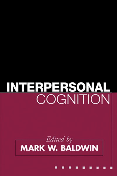 Interpersonal cognition / edited by Mark W. Baldwin.