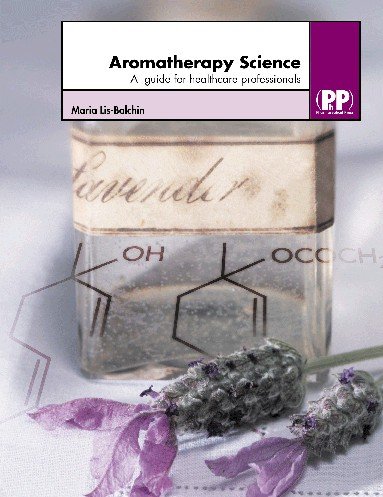 Aromatherapy science : a guide for healthcare professionals / Maria Lis-Balchin.