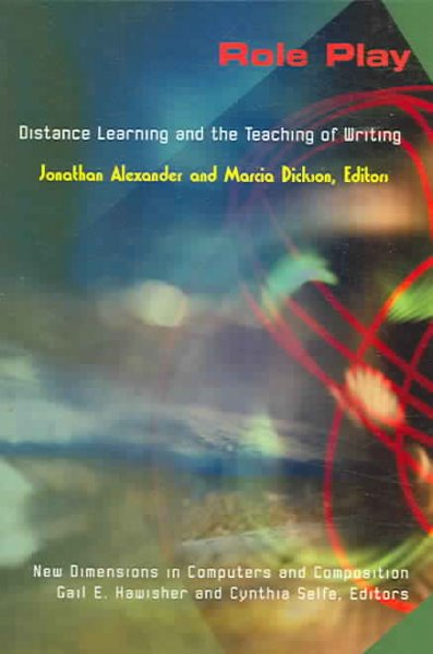 Role play : distance learning and the teaching of writing / edited by Jonathan Alexander, Marcia Dickson.
