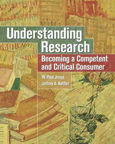 Understanding research : becoming a competent and critical consumer / W. Paul Jones, Jeffrey A. Kottler.
