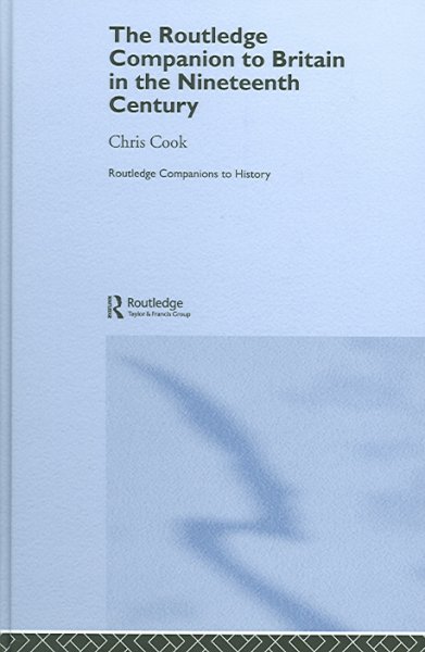 The Routledge companion to Britain in the nineteenth century, 1815-1914 / Chris Cook.