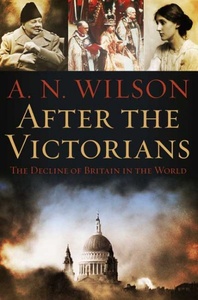 After the Victorians : the decline of Britain in the world / A.N. Wilson.