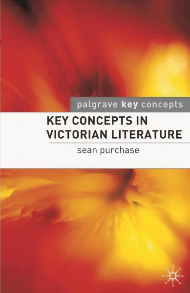Key concepts in Victorian literature / Sean Purchase.