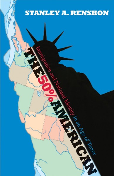 The 50% American : immigration and national identity in an age of terror / Stanley A. Renshon.