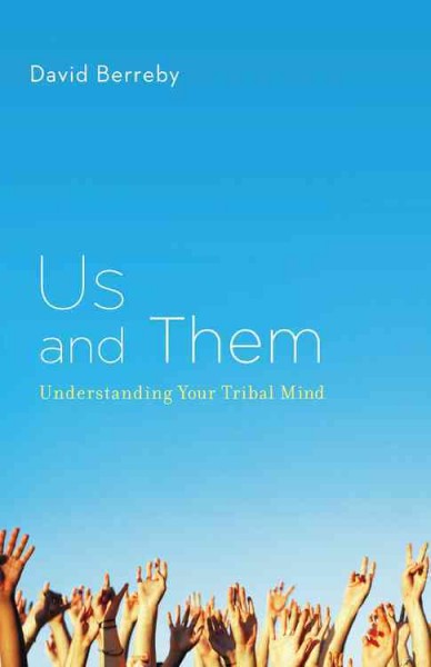 Us and them : understanding your tribal mind / David Berreby.