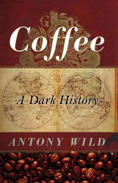 Coffee : a dark history / Antony Wild.