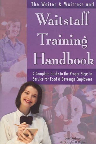 The waiter & waitress and waitstaff training handbook : a complete guide to the proper steps in service for food & beverage employees / Lora Arduser & Douglas R. Brown.