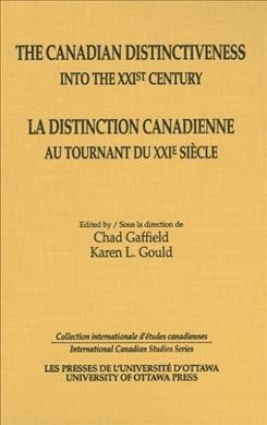 The Canadian distinctiveness into the twenty-first century / edited by Chad Gaffield, Karen L. Gould = La distinction canadienne au tournant du XXIe siecle / dirige par Chad Gaffield, Karen L. Gould.