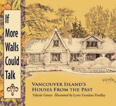 If more walls could talk : Vancouver Island's houses from the past / Valerie Green ; illustrated by Lynn Gordon-Findlay.