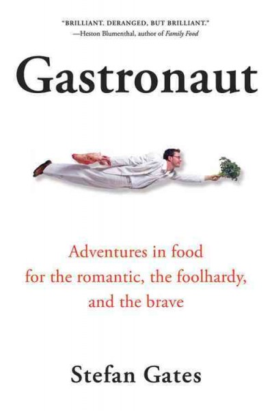 Gastronaut : adventures in food for the romantic, the foolhardy, and the brave / Stefan Gates ; photography by Mrs. Gates.
