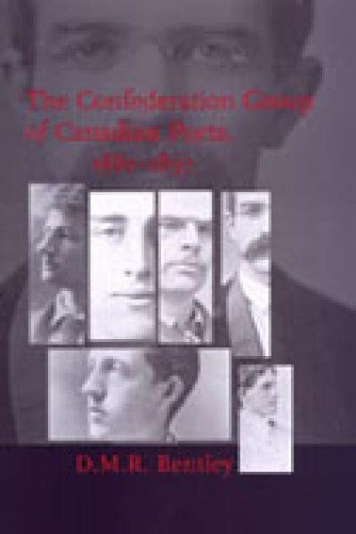 The Confederation Group of Canadian poets, 1880-1897 / D.M.R. Bentley.