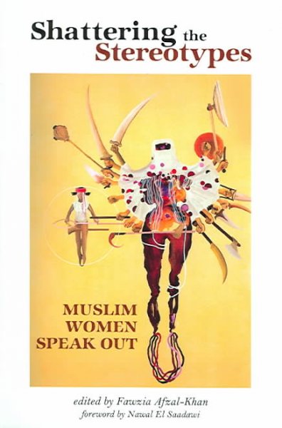 Shattering the stereotypes : Muslim women speak out / edited By Fawzia Afzal-Khan ; foreword by Nawal El Saadawi.