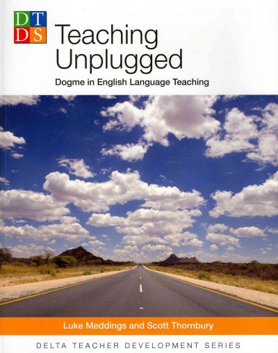 Teaching unplugged : dogme in English language teaching / Luke Meddings and Scott Thornbury.
