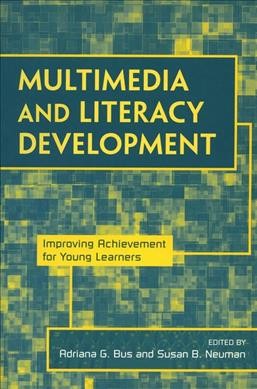 Multimedia and literacy development : improving achievement for young learners / edited by Adriana G. Bus and Susan B. Neuman