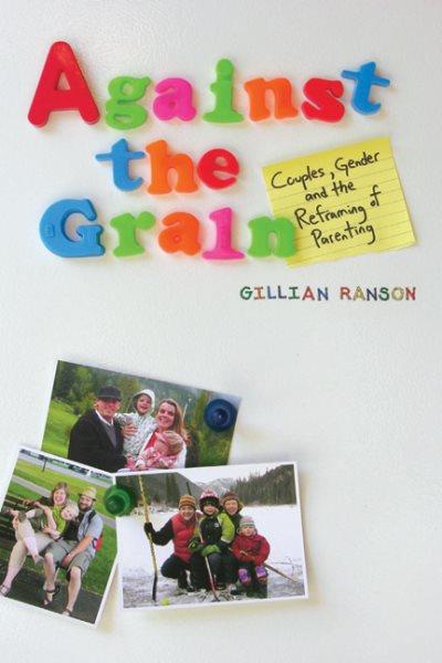 Against the grain : couples, gender, and the reframing of parenting / Gillian Ranson.