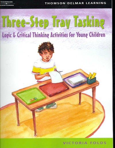 Three-step tray tasking : logic & critical thinking activities for young children / Victoria Folds.