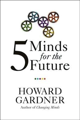 Five minds for the future / Howard Gardner.