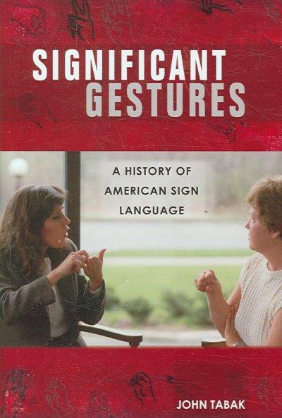 Significant gestures : a history of American Sign Language / John Tabak.