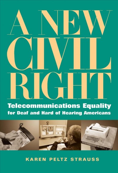A new civil right : telecommunications equality for deaf and hard of hearing Americans / Karen Peltz Strauss.