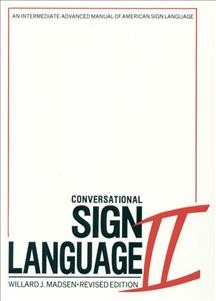 Conversational sign language II : an intermediate-advanced manual / Willard J. Madsen ; illustrated by Ralph R. Miller, Sr.