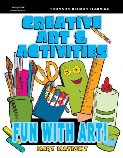 Creative art & activities : fun with art! / Mary Mayesky.