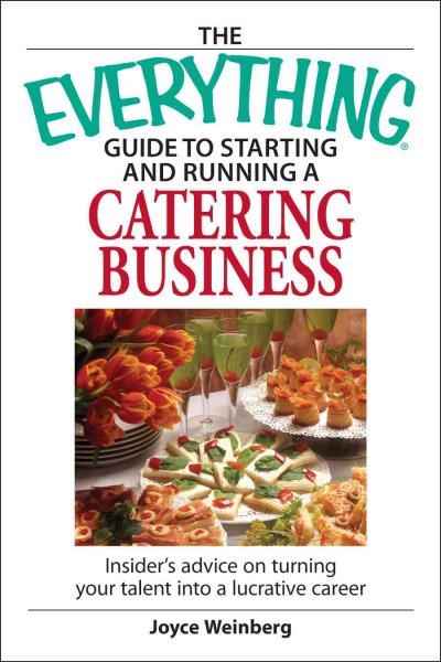 The everything guide to starting and running a catering business : insider advice on turning your talent into a lucrative career / Joyce Weinberg.