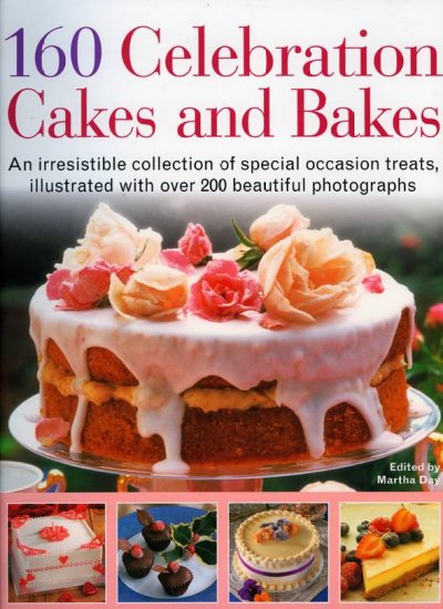 160 celebration cakes and bakes : an irresistible collection of special occasion treats, illustrated with over 200 beautiful photographs / edited by Marth Day.