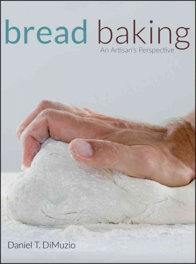 Bread baking : an artisan's perspective / Daniel T. DiMuzio.