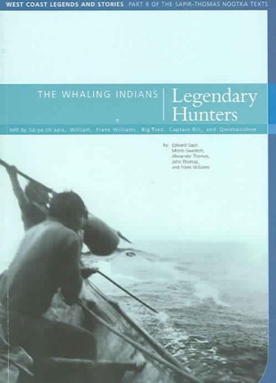 The whaling Indians : legendary hunters / told by Sa:ya:ch'apis, William, Frank Williams, Big Fred, Captain Bill, and Qwishanishim.