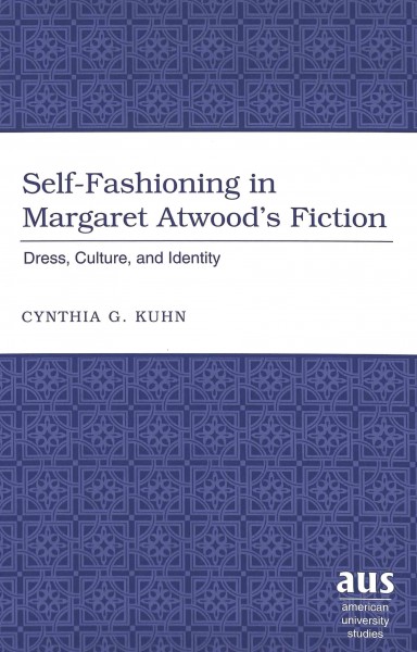 Self-fashioning in Margaret Atwood's fiction : dress, culture, and identity / Cynthia G. Kuhn.