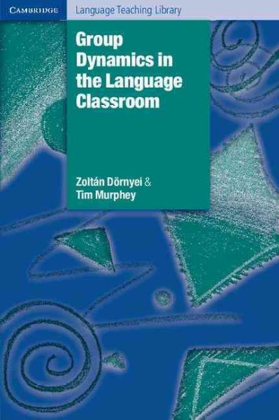 Group dynamics in the language classroom / Zoltán Dörnyei and Tim Murphey.