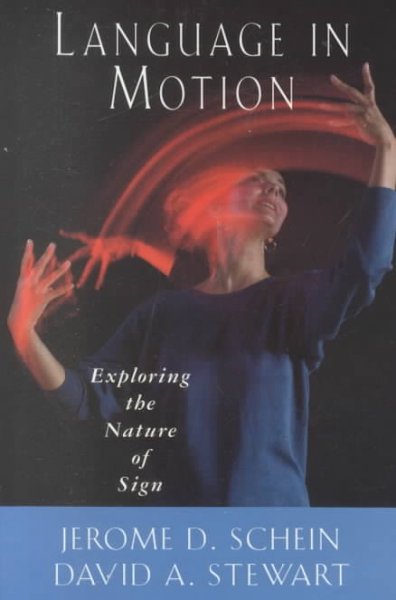 Language in motion : exploring the nature of sign / Jerome D. Schein and David A. Stewart.