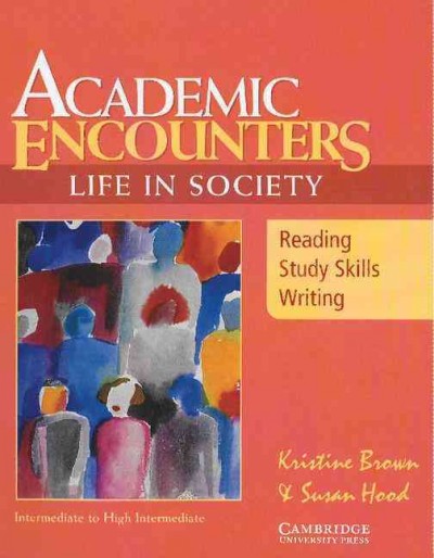 Academic encounters : life in society : reading, study skills, and writing / Kristine Brown & Susan Hood.